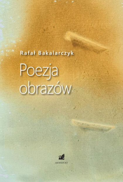 Rafał Bakalarczyk „Poezja obrazów”