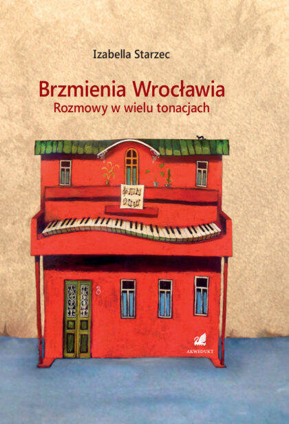Izabella Starzec „Brzmienia Wrocławia. Rozmowy w wielu tonacjach”